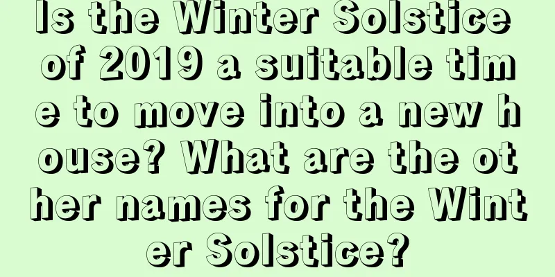 Is the Winter Solstice of 2019 a suitable time to move into a new house? What are the other names for the Winter Solstice?