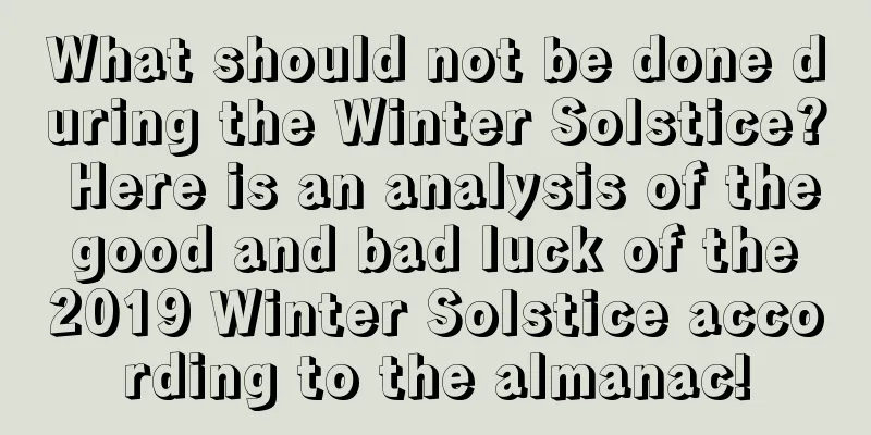 What should not be done during the Winter Solstice? Here is an analysis of the good and bad luck of the 2019 Winter Solstice according to the almanac!