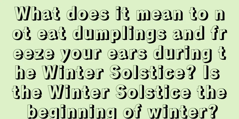What does it mean to not eat dumplings and freeze your ears during the Winter Solstice? Is the Winter Solstice the beginning of winter?