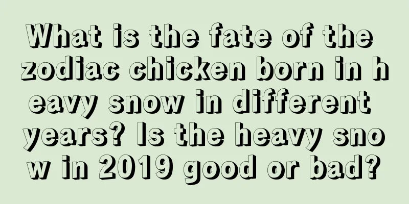 What is the fate of the zodiac chicken born in heavy snow in different years? Is the heavy snow in 2019 good or bad?
