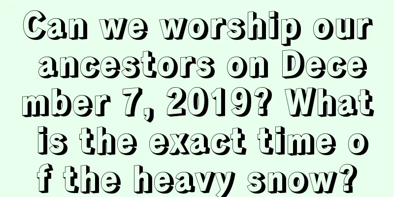 Can we worship our ancestors on December 7, 2019? What is the exact time of the heavy snow?