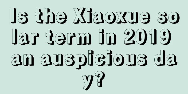 Is the Xiaoxue solar term in 2019 an auspicious day?