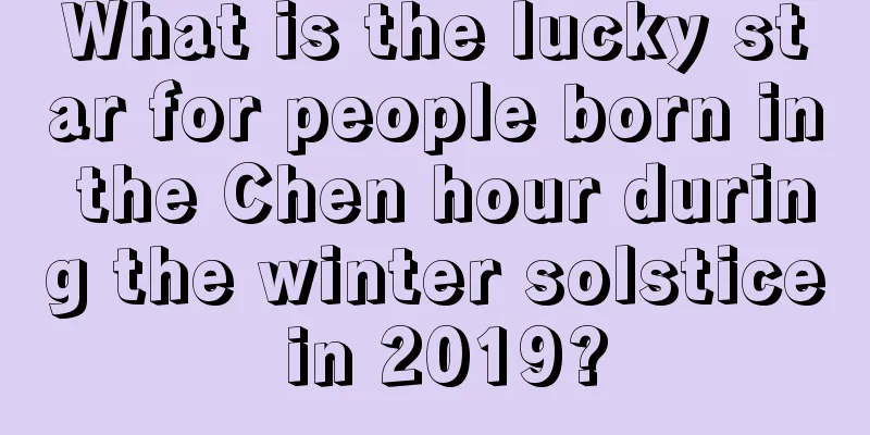 What is the lucky star for people born in the Chen hour during the winter solstice in 2019?