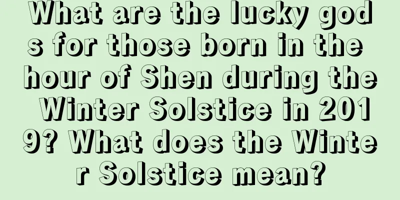 What are the lucky gods for those born in the hour of Shen during the Winter Solstice in 2019? What does the Winter Solstice mean?