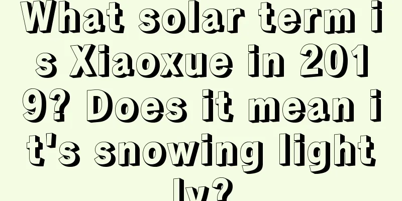 What solar term is Xiaoxue in 2019? Does it mean it's snowing lightly?