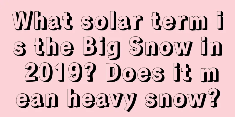 What solar term is the Big Snow in 2019? Does it mean heavy snow?