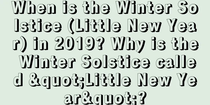 When is the Winter Solstice (Little New Year) in 2019? Why is the Winter Solstice called "Little New Year"?