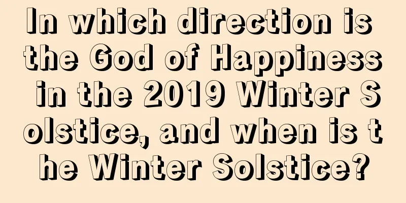 In which direction is the God of Happiness in the 2019 Winter Solstice, and when is the Winter Solstice?