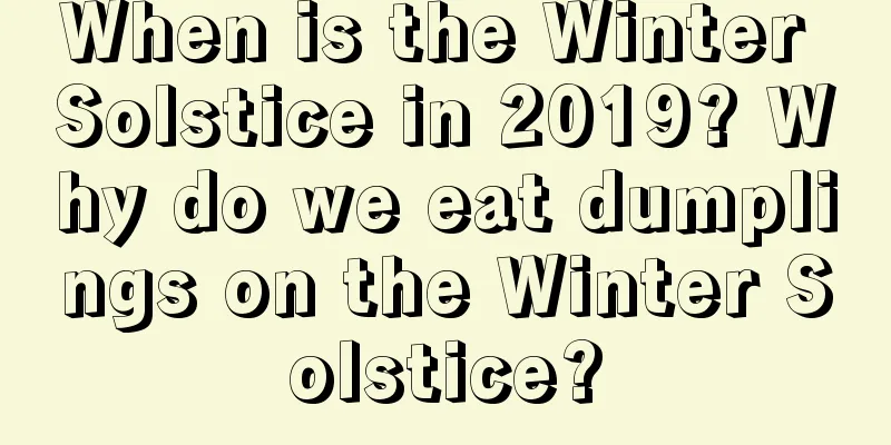 When is the Winter Solstice in 2019? Why do we eat dumplings on the Winter Solstice?