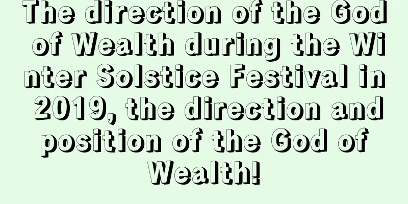 The direction of the God of Wealth during the Winter Solstice Festival in 2019, the direction and position of the God of Wealth!