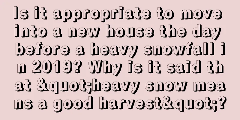 Is it appropriate to move into a new house the day before a heavy snowfall in 2019? Why is it said that "heavy snow means a good harvest"?