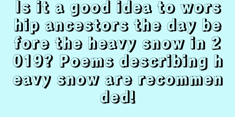 Is it a good idea to worship ancestors the day before the heavy snow in 2019? Poems describing heavy snow are recommended!