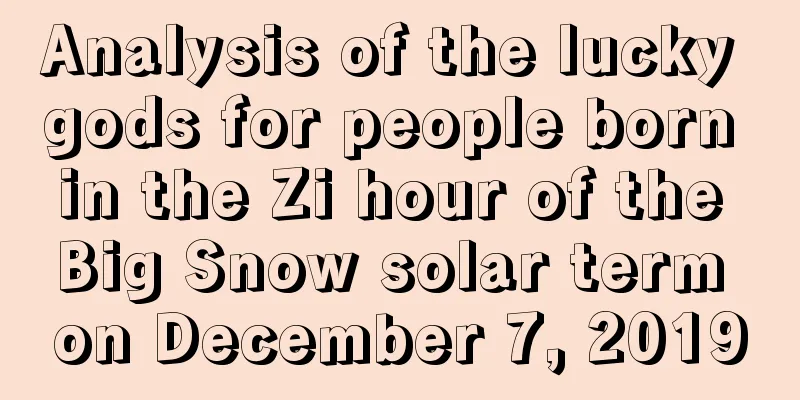 Analysis of the lucky gods for people born in the Zi hour of the Big Snow solar term on December 7, 2019