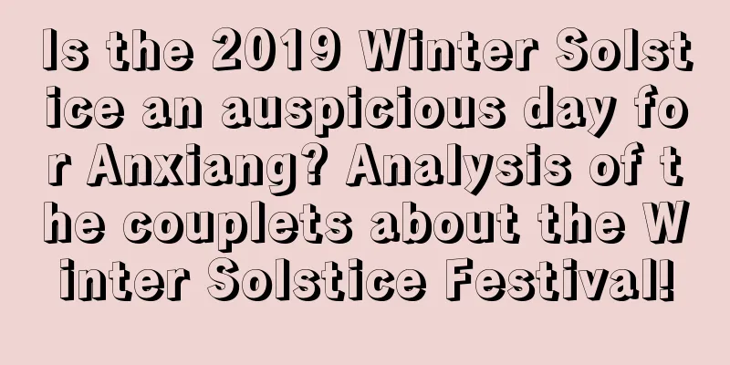 Is the 2019 Winter Solstice an auspicious day for Anxiang? Analysis of the couplets about the Winter Solstice Festival!