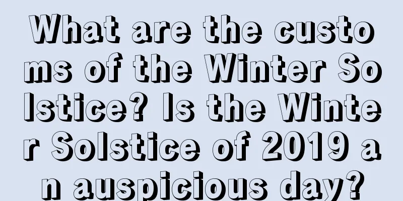 What are the customs of the Winter Solstice? Is the Winter Solstice of 2019 an auspicious day?