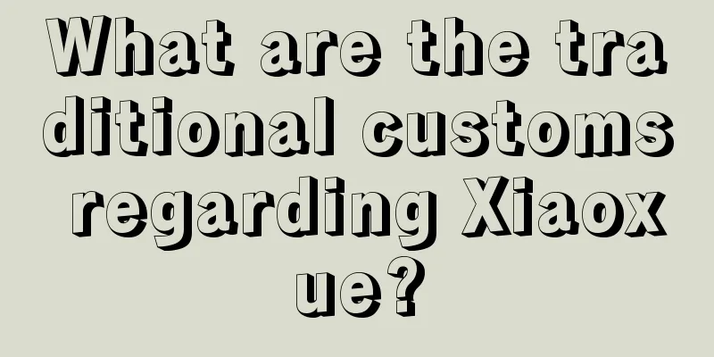 What are the traditional customs regarding Xiaoxue?