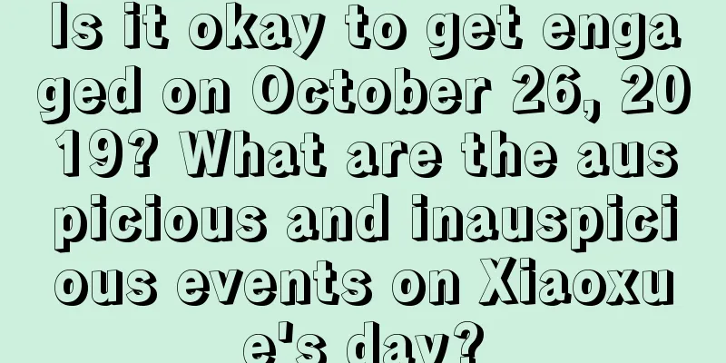 Is it okay to get engaged on October 26, 2019? What are the auspicious and inauspicious events on Xiaoxue's day?