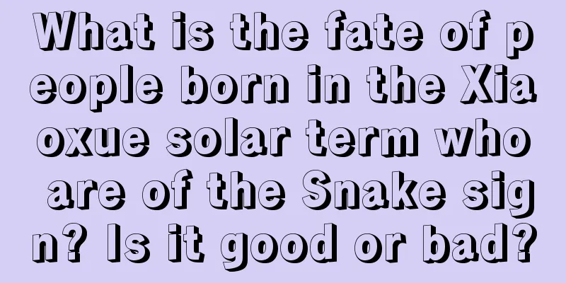 What is the fate of people born in the Xiaoxue solar term who are of the Snake sign? Is it good or bad?