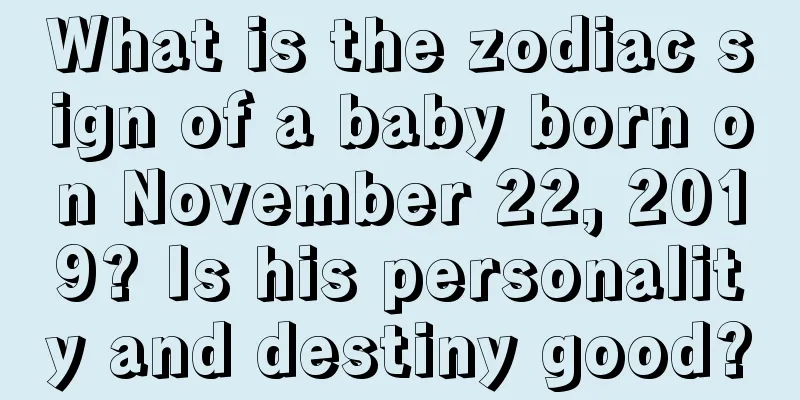 What is the zodiac sign of a baby born on November 22, 2019? Is his personality and destiny good?