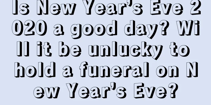 Is New Year’s Eve 2020 a good day? Will it be unlucky to hold a funeral on New Year’s Eve?
