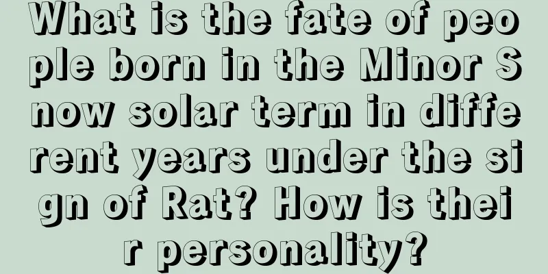 What is the fate of people born in the Minor Snow solar term in different years under the sign of Rat? How is their personality?