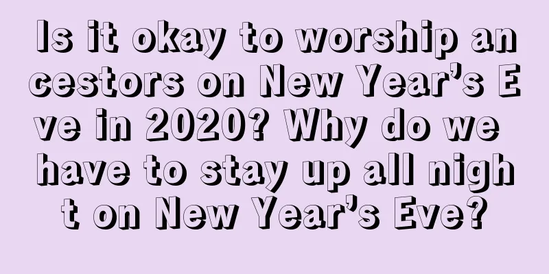 Is it okay to worship ancestors on New Year’s Eve in 2020? Why do we have to stay up all night on New Year’s Eve?