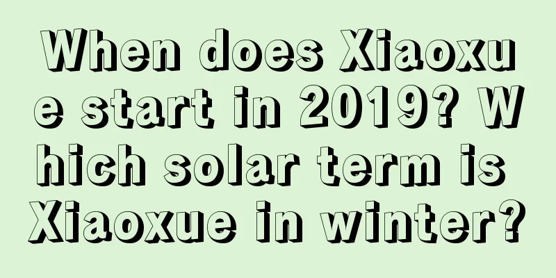 When does Xiaoxue start in 2019? Which solar term is Xiaoxue in winter?
