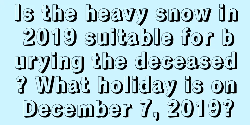 Is the heavy snow in 2019 suitable for burying the deceased? What holiday is on December 7, 2019?