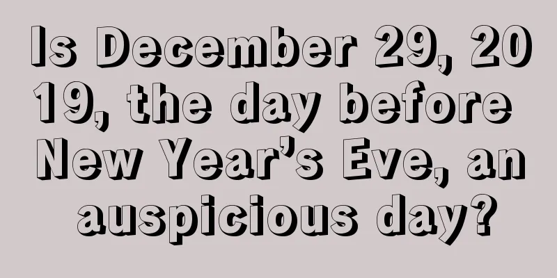 Is December 29, 2019, the day before New Year’s Eve, an auspicious day?