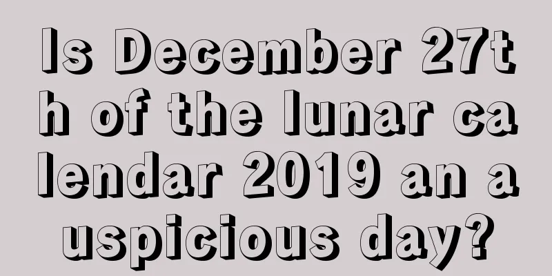 Is December 27th of the lunar calendar 2019 an auspicious day?