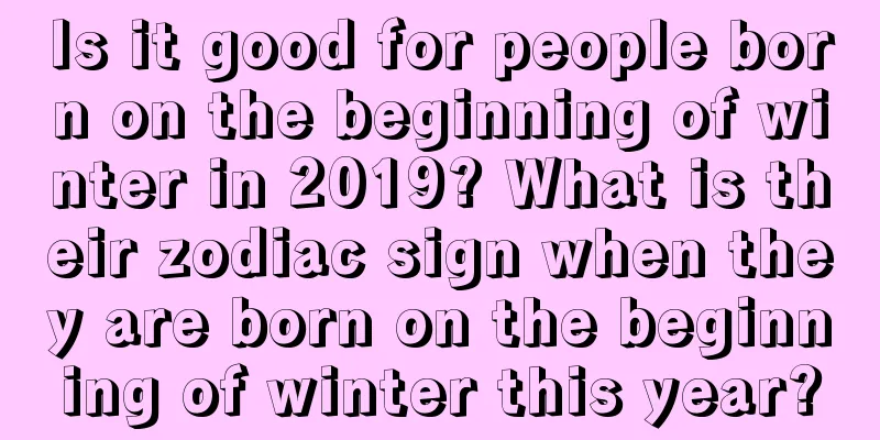 Is it good for people born on the beginning of winter in 2019? What is their zodiac sign when they are born on the beginning of winter this year?