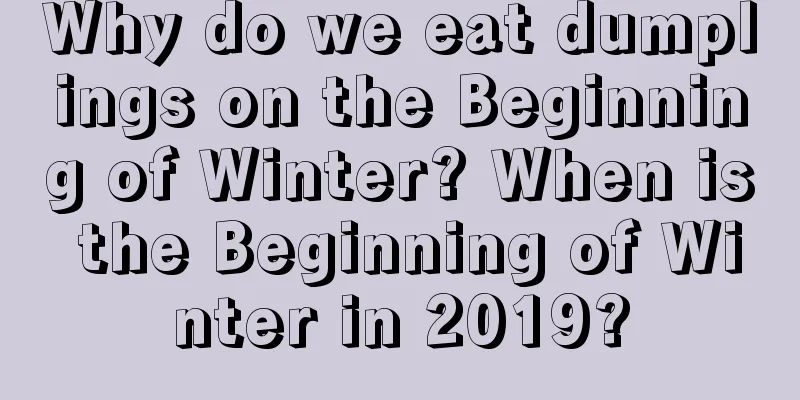 Why do we eat dumplings on the Beginning of Winter? When is the Beginning of Winter in 2019?