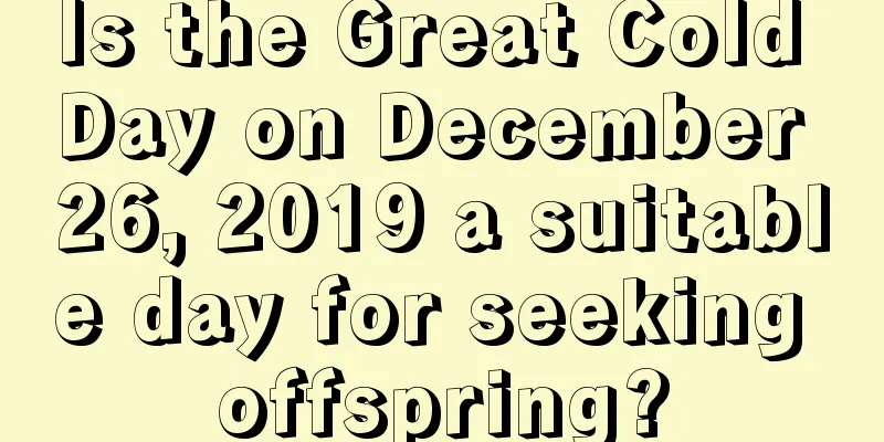Is the Great Cold Day on December 26, 2019 a suitable day for seeking offspring?