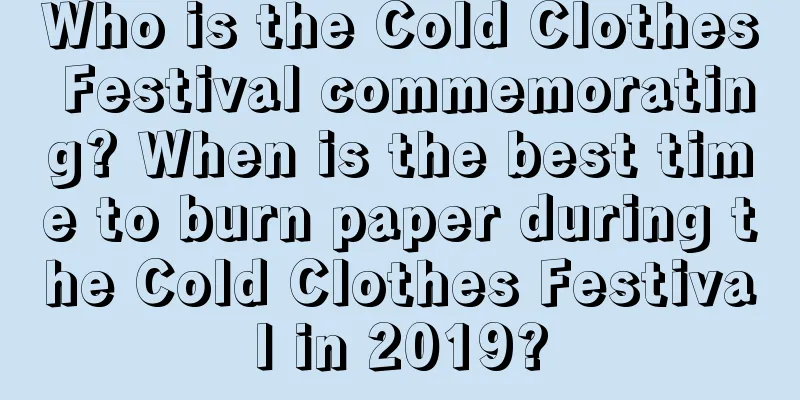 Who is the Cold Clothes Festival commemorating? When is the best time to burn paper during the Cold Clothes Festival in 2019?