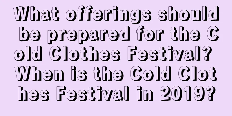 What offerings should be prepared for the Cold Clothes Festival? When is the Cold Clothes Festival in 2019?