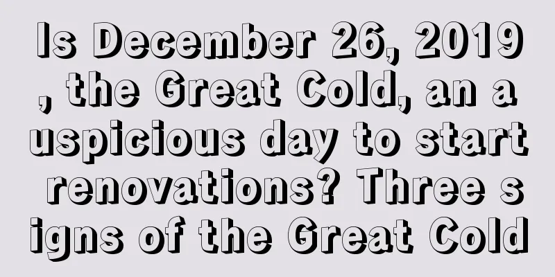 Is December 26, 2019, the Great Cold, an auspicious day to start renovations? Three signs of the Great Cold