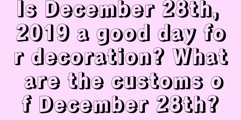 Is December 28th, 2019 a good day for decoration? What are the customs of December 28th?