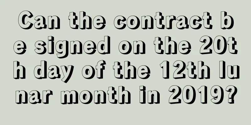 Can the contract be signed on the 20th day of the 12th lunar month in 2019?