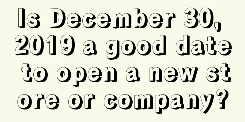 Is December 30, 2019 a good date to open a new store or company?