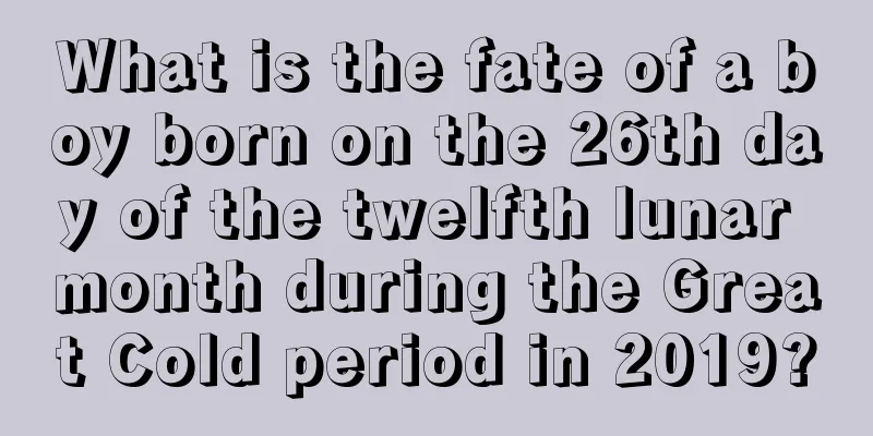 What is the fate of a boy born on the 26th day of the twelfth lunar month during the Great Cold period in 2019?