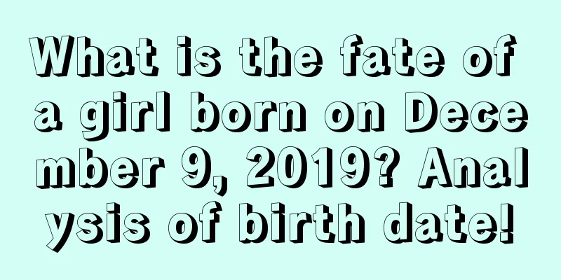 What is the fate of a girl born on December 9, 2019? Analysis of birth date!