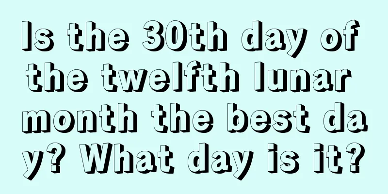 Is the 30th day of the twelfth lunar month the best day? What day is it?