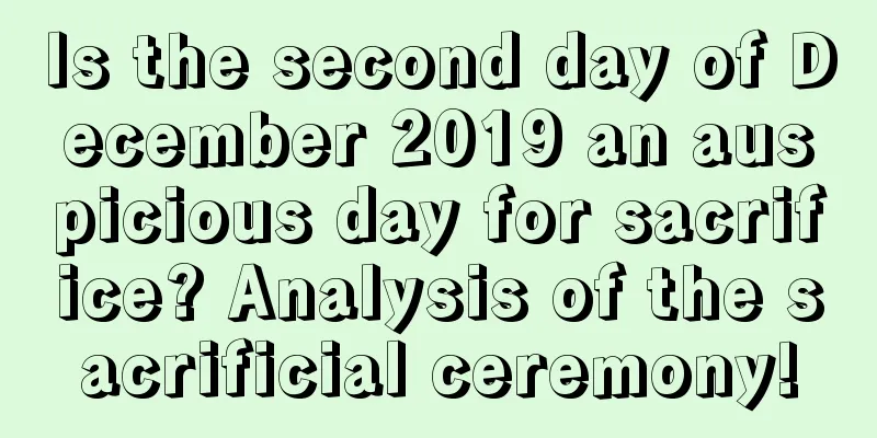 Is the second day of December 2019 an auspicious day for sacrifice? Analysis of the sacrificial ceremony!