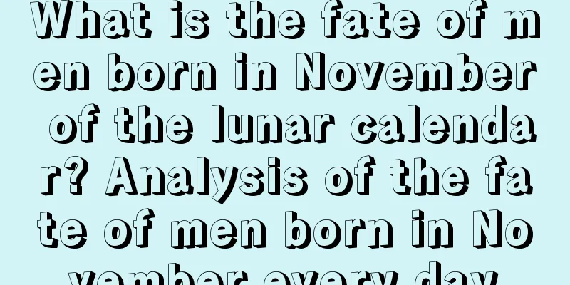 What is the fate of men born in November of the lunar calendar? Analysis of the fate of men born in November every day