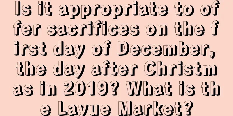 Is it appropriate to offer sacrifices on the first day of December, the day after Christmas in 2019? What is the Layue Market?