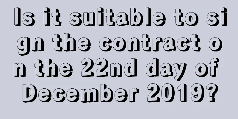 Is it suitable to sign the contract on the 22nd day of December 2019?