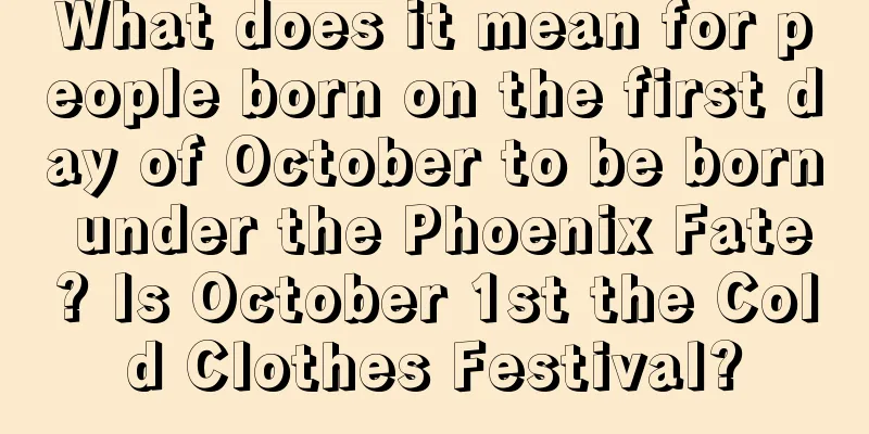 What does it mean for people born on the first day of October to be born under the Phoenix Fate? Is October 1st the Cold Clothes Festival?
