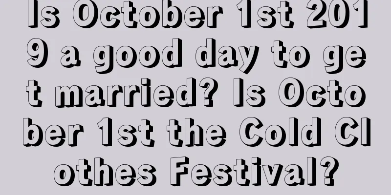 Is October 1st 2019 a good day to get married? Is October 1st the Cold Clothes Festival?