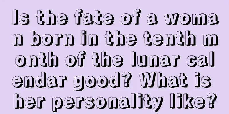 Is the fate of a woman born in the tenth month of the lunar calendar good? What is her personality like?