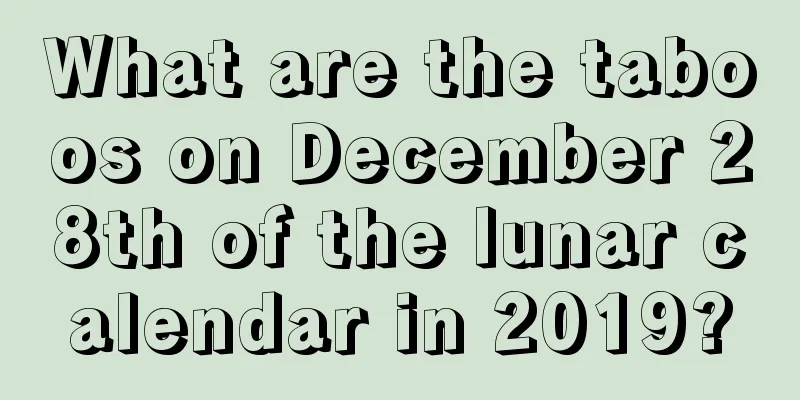 What are the taboos on December 28th of the lunar calendar in 2019?